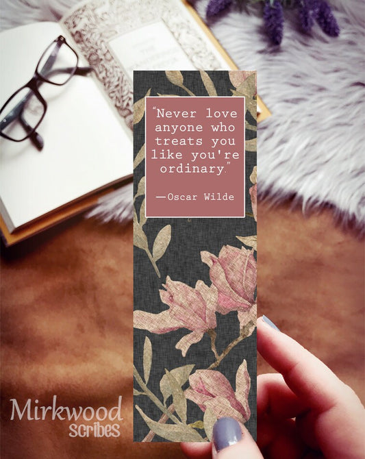 Never Love Anyone Who Treats You Like You're Ordinary Oscar Wilde Quote Bookmark